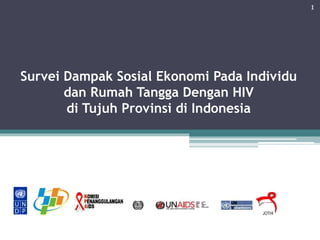 Survei Dampak Sosial Ekonomi Pada Individu
dan Rumah Tangga Dengan HIV
di Tujuh Provinsi di Indonesia
1
JOTHI
 