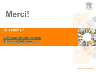 TITLE OF PRESENTATION
| 71
71|
Merci!
Questions?
G.Musasa@elsevier.com
A.Shams@elsevier.com
 