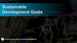 Sustainable
Development Goals
American International University-Bangladesh
 
