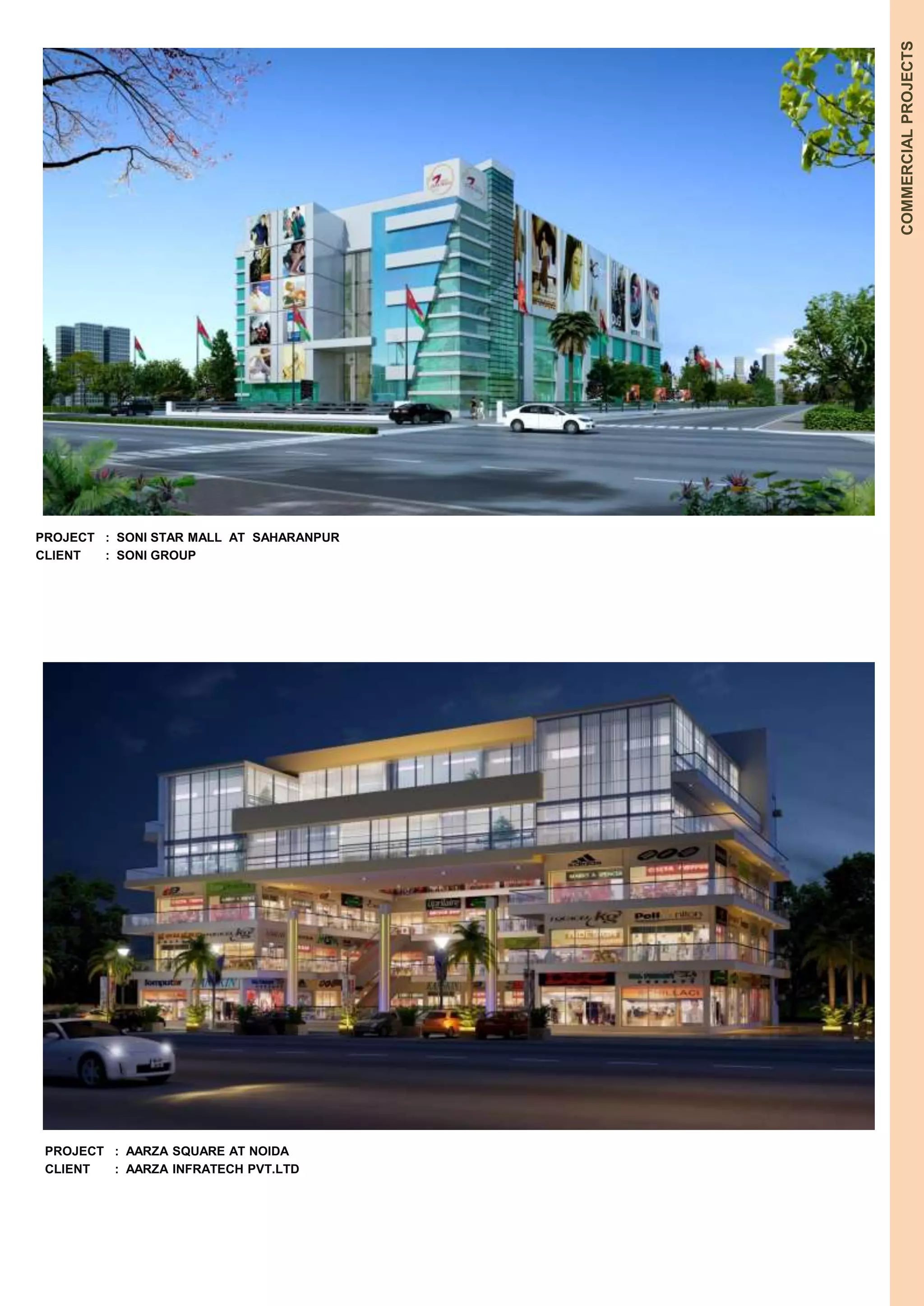 PROJECT : SONI STAR MALL AT SAHARANPUR 
CLIENT : SONI GROUP 
PROJECT : AARZA SQUARE AT NOIDA 
CLIENT : AARZA INFRATECH PVT.LTD 
COMMERCIAL PROJECTS 
 