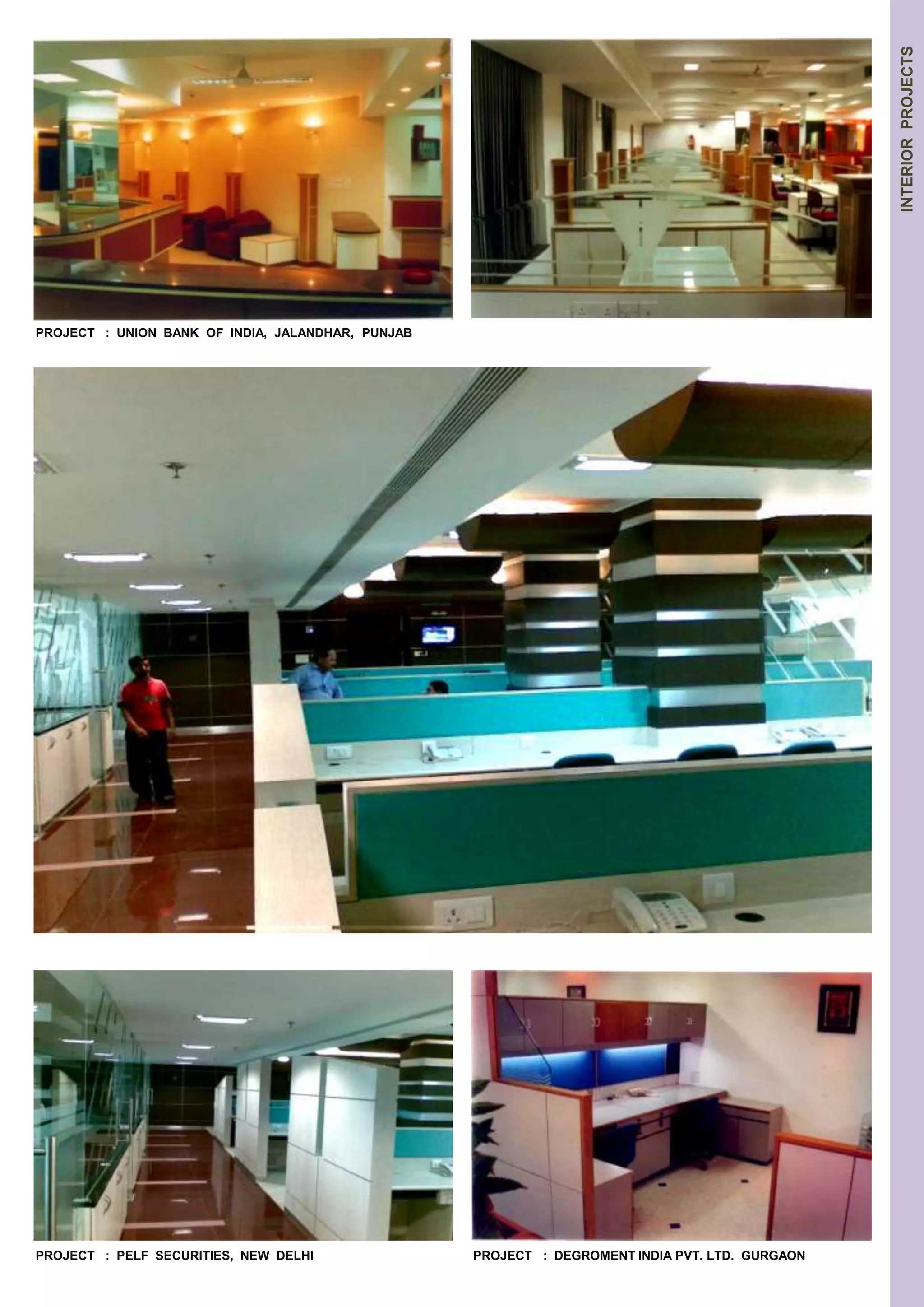 INTERIOR PROJECTS 
PROJECT : UNION BANK OF INDIA, JALANDHAR, PUNJAB 
PROJECT : PELF SECURITIES, NEW DELHI PROJECT : DEGROMENT INDIA PVT. LTD. GURGAON 
 