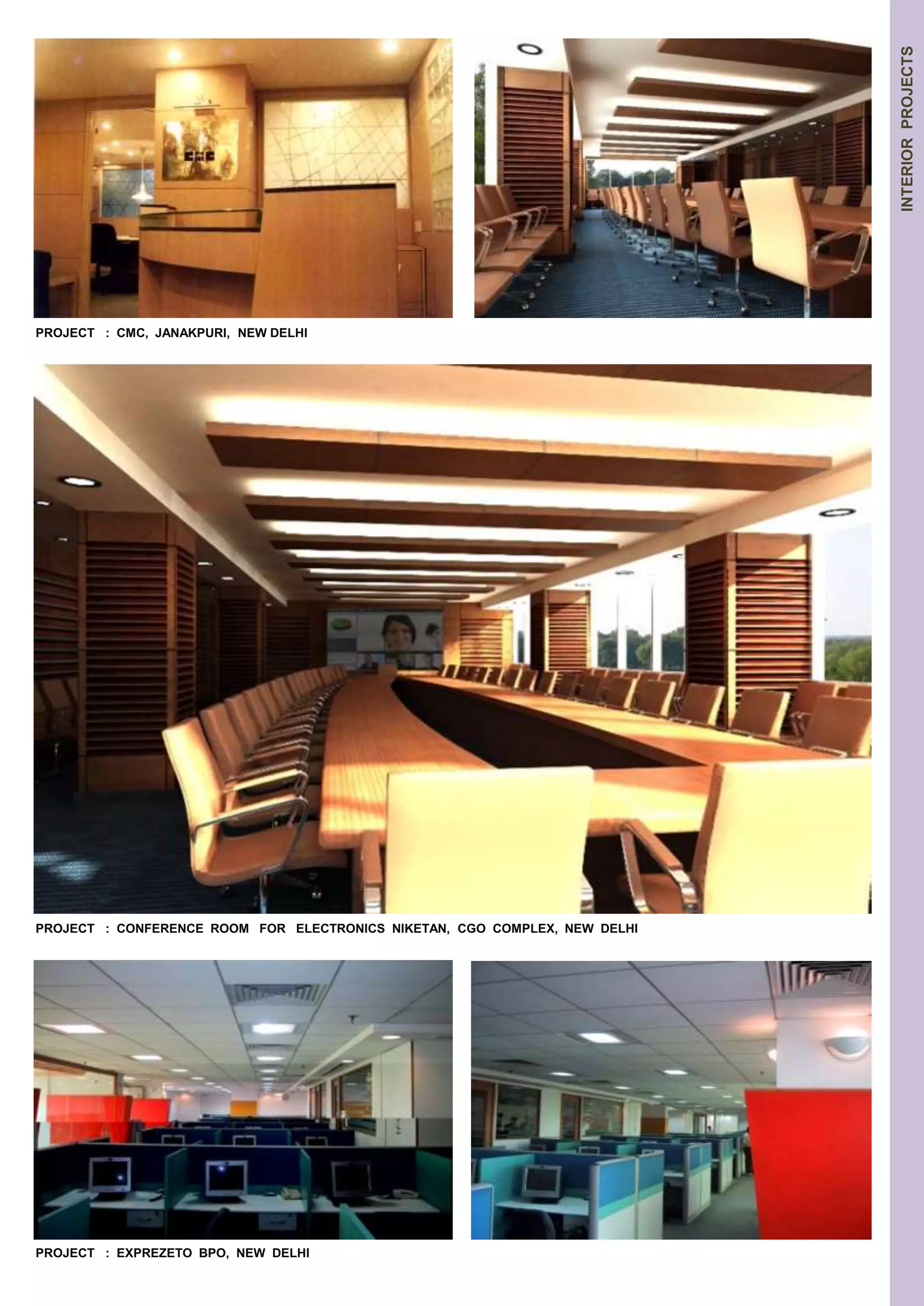 PROJECT : CONFERENCE ROOM FOR ELECTRONICS NIKETAN, CGO COMPLEX, NEW DELHI 
INTERIOR PROJECTS 
PROJECT : CMC, JANAKPURI, NEW DELHI 
PROJECT : EXPREZETO BPO, NEW DELHI 
 