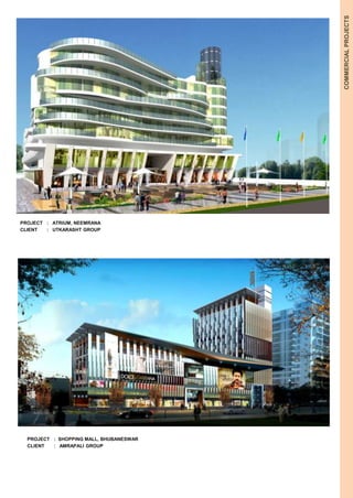PROJECT : ATRIUM, NEEMRANA 
CLIENT : UTKARASHT GROUP 
COMMERCIAL PROJECTS 
PROJECT : SHOPPING MALL, BHUBANESWAR 
CLIENT : AMRAPALI GROUP 
 