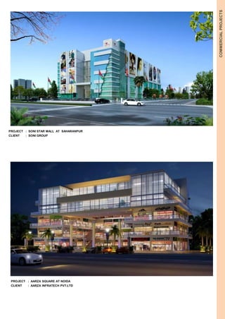 PROJECT : SONI STAR MALL AT SAHARANPUR 
CLIENT : SONI GROUP 
PROJECT : AARZA SQUARE AT NOIDA 
CLIENT : AARZA INFRATECH PVT.LTD 
COMMERCIAL PROJECTS 
 
