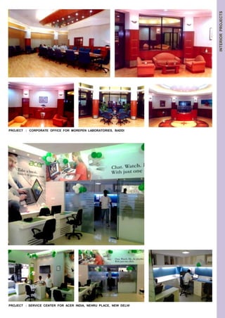 PROJECT : CORPORATE OFFICE FOR MOREPEN LABORATORIES, BADDI 
INTERIOR PROJECTS 
PROJECT : SERVICE CENTER FOR ACER INDIA, NEHRU PLACE, NEW DELHI 
 