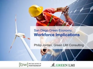 San Diego Green Economy:  Workforce Implications Philip Jordan, Green LMI Consulting 