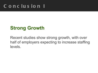 Conclusion I Strong Growth Recent studies show strong growth, with over half of employers expecting to increase staffing levels. 