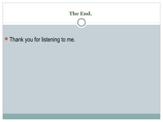 The End.
Thank you for listening to me.
 