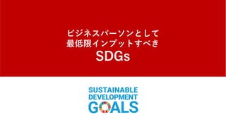 ビジネスパーソンとして
最低限インプットすべき
SDGs
 