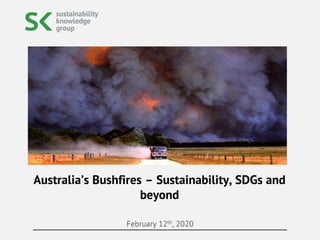 February 12th, 2020
Australia’s Bushfires – Sustainability, SDGs and
beyond
 