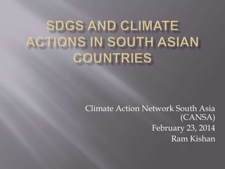 Climate Action Network South Asia
(CANSA)
February 23, 2014
Ram Kishan
 