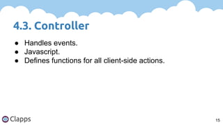 4.3. Controller
15
● Handles events.
● Javascript.
● Defines functions for all client-side actions.
 