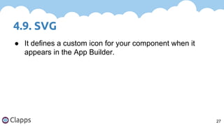 4.9. SVG
27
● It defines a custom icon for your component when it
appears in the App Builder.
 