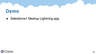 Demo
29
● Salesforce1 Meetup Lightning app.
 