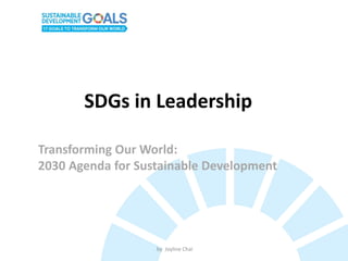 SDGs in Leadership
by Joyline Chai
Transforming Our World:
2030 Agenda for Sustainable Development
 