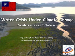 Water Crisis Under Climate Change
Ting Jui Tang & Szu Yu Lin & Yu Tung Chang
Taichung Municipal Hui-Wen High School
Countermeasures in Taiwan
 