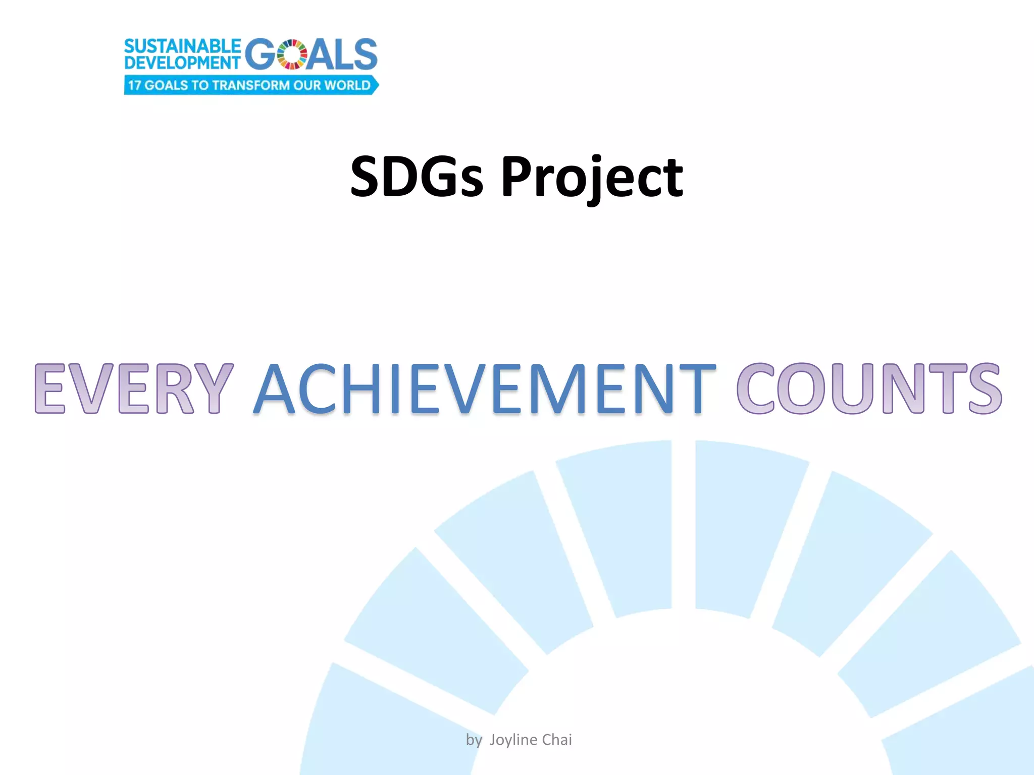 SDGs Project
ACHIEVEMENT
by Joyline Chai
 