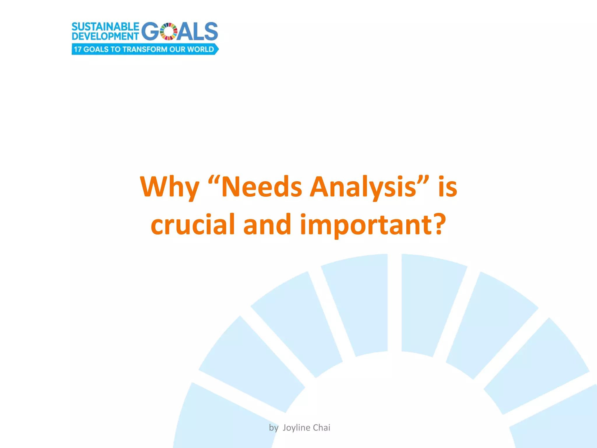 Why “Needs Analysis” is
crucial and important?
by Joyline Chai
 