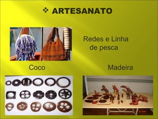  ARTESANATO 
Redes e Linha 
de pesca 
Coco Madeira 
 