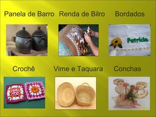 Panela de Barro Renda de Bilro Bordados 
Crochê Vime e Taquara Conchas 
 