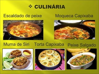  CULINÁRIA 
Moqueca Capixaba 
Escaldado de peixe 
Muma de Siri Torta Capixaba Peixe Salgado 
 