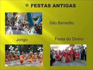  FESTAS ANTIGAS 
São Benedito 
Jongo Festa do Divino 
 