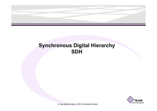 © Tejas Networks India Ltd., 2004, Confidential Information
Synchronous Digital Hierarchy
SDH
 
