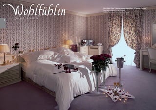 Wohlfühlen
                                  Die „Suite Fleur“ ist eine unserer luxuriösen „Chambre d‘amour“.
                                  Suite Fleur is a luxury Chambre d’amour.
                                  La Suite Fleur est une de nos chambres d’amour.



     Feel good • Se sentir bien
4
 