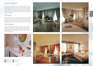 Unsere Zimmer
Alle unsere Zimmer sind Nichtraucher-Zimmer,
ausgestattet mit Dusche/WC oder Bad/WC, Haarfön,
Kosmetikspiegel, Radio, Wasserkocher, Direktwahlte-
lefon, Wireless, Safe, Minibar, Kabel-TV mit Infokanal
Jungfrauregion, Zimmerservice. Zum Teil mit Balkon/                              
Sonnenterrasse.

Our Rooms
All of our rooms are non-smoking and are equipped with a shower/WC
or bath/WC, hairdryer, cosmetic mirror, radio, tea facilities, direct
dial telephone, wireless internet connection, safety deposit box,
mini fridge, cableTV and room service. Some rooms come with a balcony.

Nos Chambres
Toutes les chambres sont non fumeurs avec douche/WC ou
bain/WC, sèche-cheveux, miroir cosmétique, radio, théière,
téléphone direct, W-LAN, coffre-fort, minibar, TV avec chaîne
d‘information de la région Jungfrau, service à l‘étage. En partie        1   2
avec balcon/terrasse.




                                                                 2




 1   Suite Bleu       2 Suite Rosette
 3 Suite Mauve        4 Deluxe                                           3   4
 