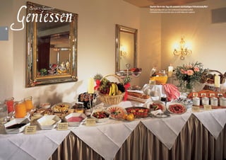 Geniessen
                                       Starten Sie in den Tag mit unserem reichhaltigen Frühstücksbuffet !
      Savor • Savourer                 Start your day with our rich continental breakfast buffet!
                Celebrate • Célébrer   Commencez votre journée avec un petit déjeuner copieux!




8
 