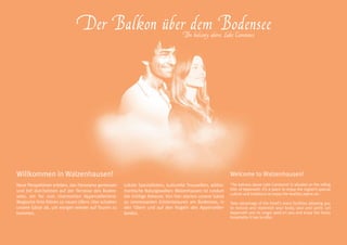 Der Balkon über dem Bodensee                           The balcony above Lake Constance




Willkommen in Walzenhausen!                                                                                  Welcome to Walzenhausen!
Neue Perspektiven erleben, das Panorama geniessen    Lokale Spezialitäten, kulturelle Trouvaillen, wildro-   ‘The balcony above Lake Constance’ is situated on the rolling
und tief durchatmen auf der Terrasse des Boden-      mantische Naturgewalten: Walzenhausen ist rundum        hills of Appenzell. It’s a place to enjoy the region’s special
                                                                                                             culture and traditions to enjoy the healthy alpine air.
sees, am Tor zum charmanten Appenzellerland.         die richtige Adresse. Von hier starten unsere Gäste
Magische Orte führen zu neuen Ufern. Hier schalten   zu interessanten Erlebnistouren am Bodensee, in         Take advantage of the hotel’s many facilities allowing you
unsere Gäste ab, um morgen wieder auf Touren zu      den Tälern und auf den Hügeln des Appenzeller-          to restore and replenish your body, soul and spirit. Let
kommen.                                              landes.                                                 Appenzell cast its magic spell on you and enjoy the Swiss
                                                                                                             hospitality it has to offer.
 
