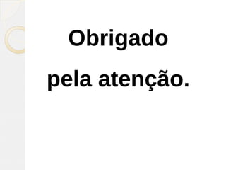 Obrigado
pela atenção.
 