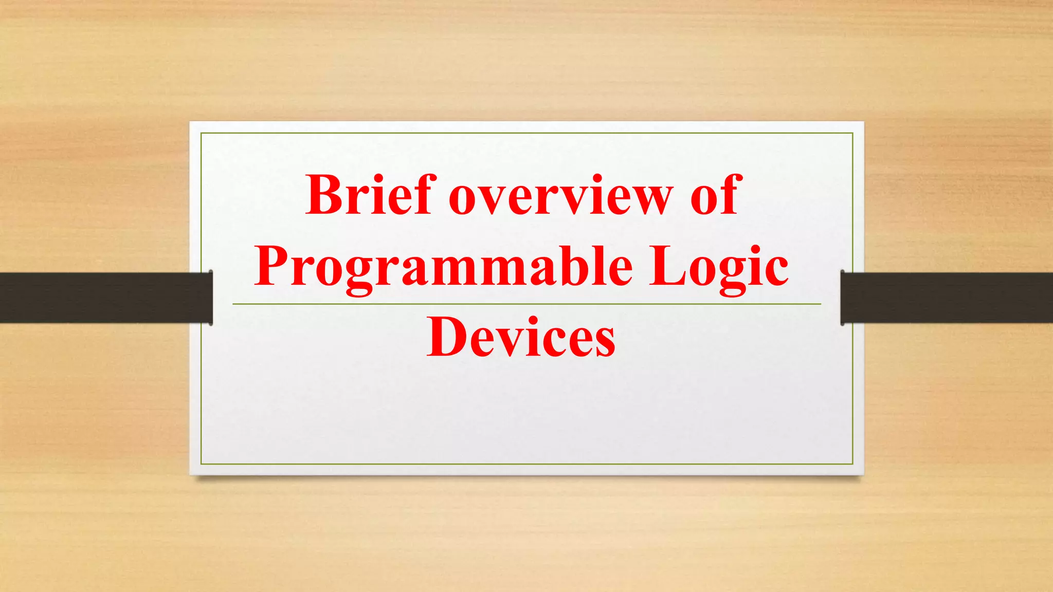 Brief overview of Programmable Logic Devices 
