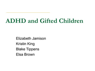 ADHD and Gifted Children Elizabeth Jamison Kristin King Blake Tippens Elsa Brown 