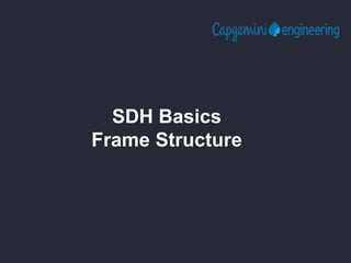 SDH Basics
Frame Structure
 