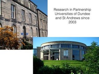 Research in Partnership Universities of Dundee and St Andrews since 2003 