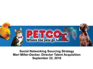 Social Networking Sourcing Strategy Meri Miller-Decker, Director Talent Acquisition September 22, 2010 