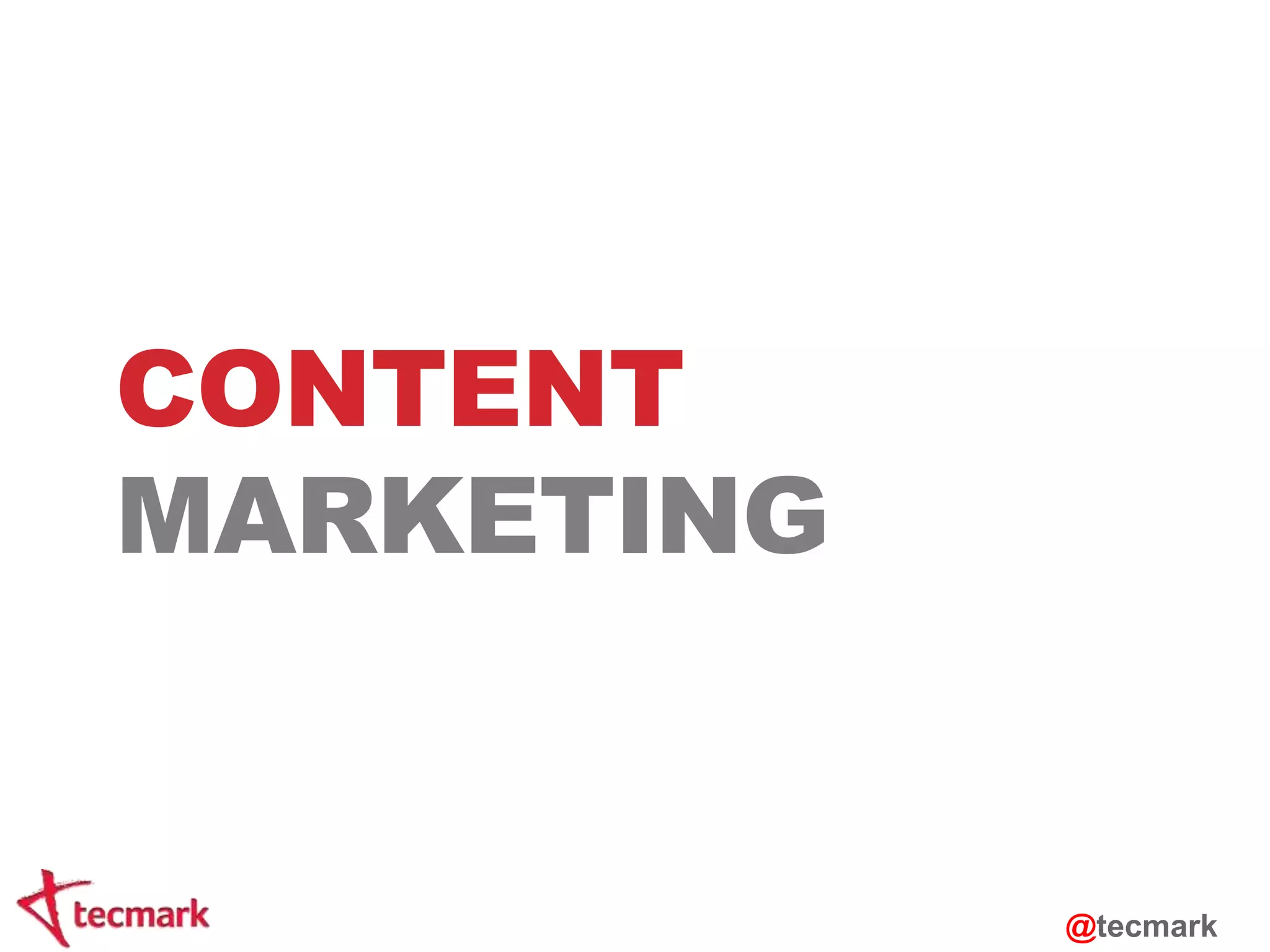 CONTENT 
MARKETING 
@tecmark 
 
