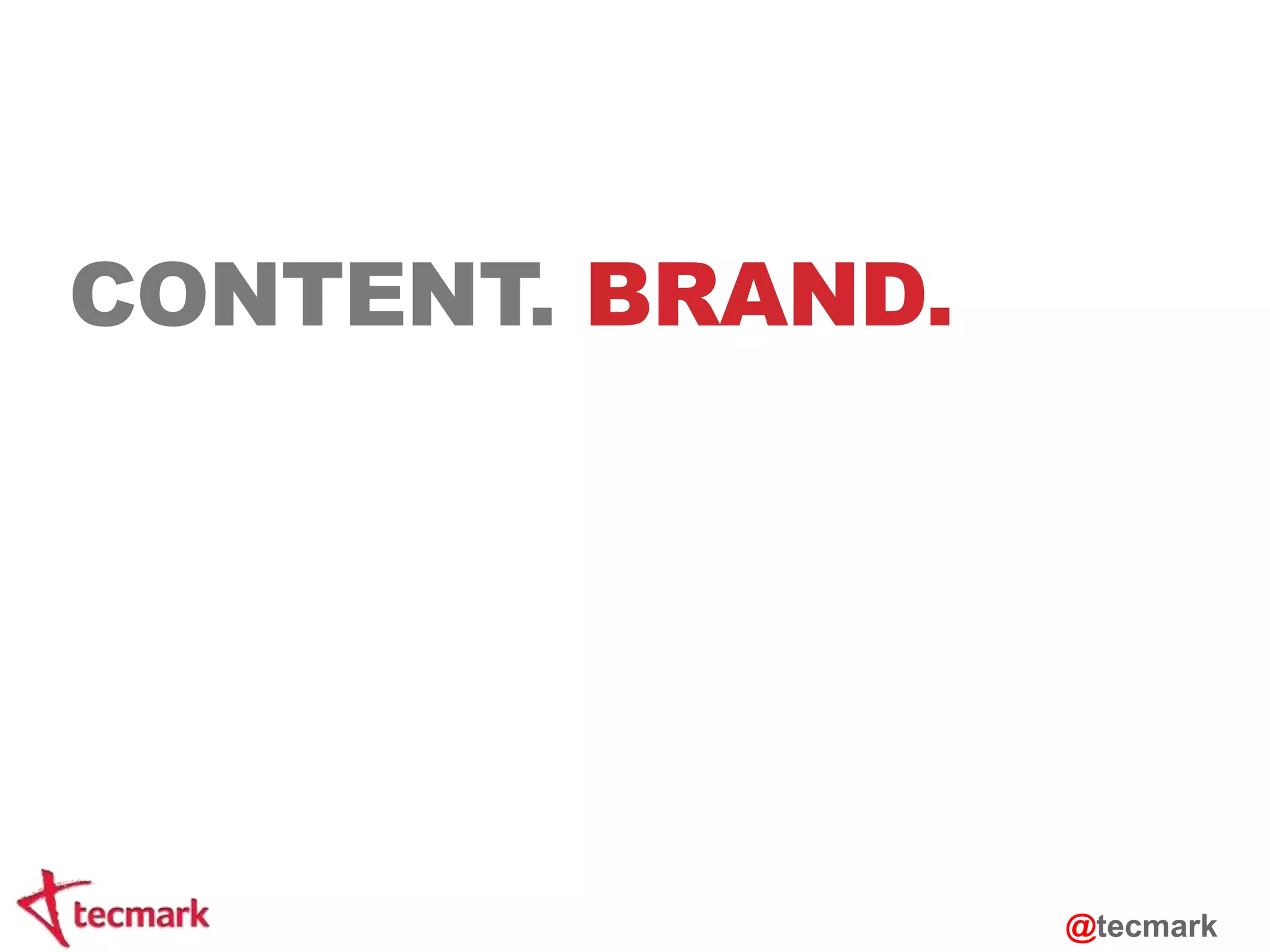 CONTENT. BRAND. 
@tecmark 
 