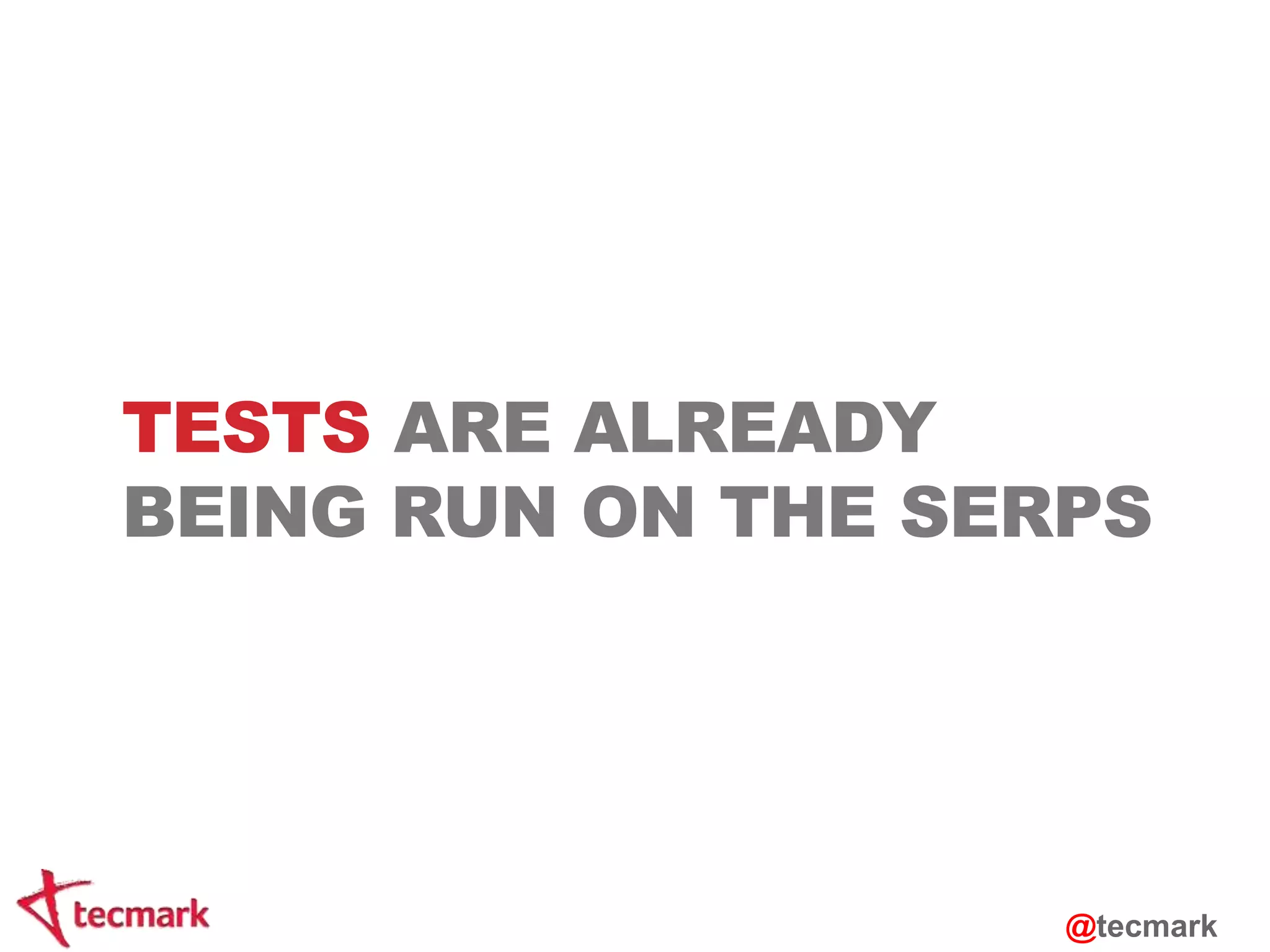 @tecmark 
TESTS ARE ALREADY 
BEING RUN ON THE SERPS 
 