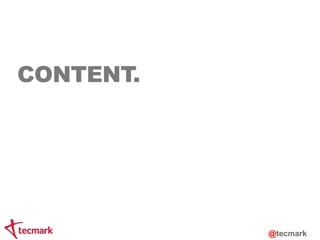 CONTENT. 
@tecmark 
 
