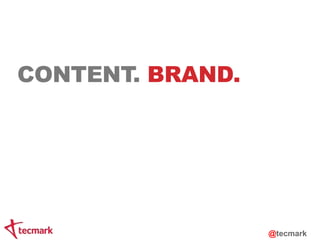 CONTENT. BRAND. 
@tecmark 
 