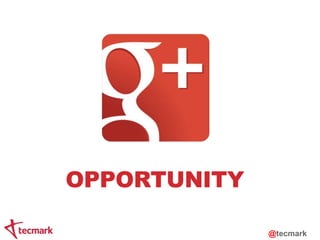 OPPORTUNITY 
@tecmark 
 