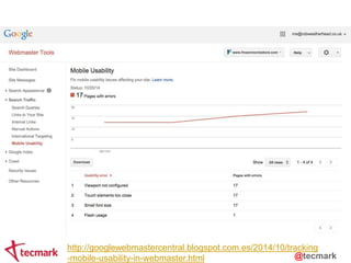 http://googlewebmastercentral.blogspot.com.es/2014/10/tracking 
-mobile-usability-in-webmaster.html @tecmark 
 