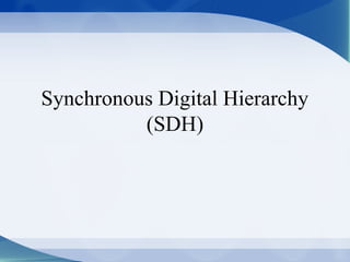 Synchronous Digital Hierarchy
          (SDH)
 