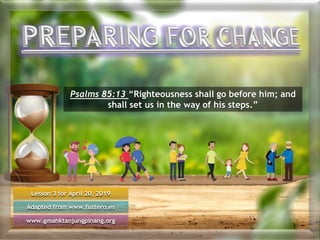 Lesson 3 for April 20, 2019
Adapted from www.fustero.es
www.gmahktanjungpinang.org
Psalms 85:13 “Righteousness shall go before him; and
shall set us in the way of his steps.”
 