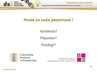 Hvala za vašo pozornost !

        Vprašanja?

        Pripombe?

        Predlogi?




                            50
 