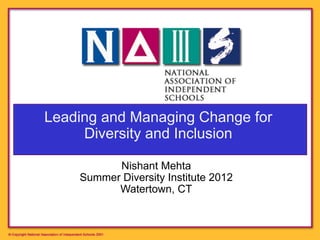 Leading and Managing Change for
     Diversity and Inclusion

          Nishant Mehta!
    Summer Diversity Institute 2012!
          Watertown, CT
 
