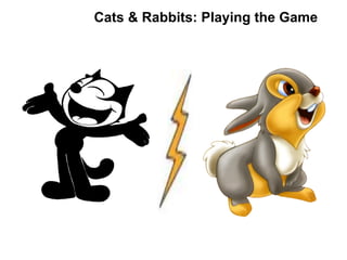 Cats & Rabbits: Playing the Game
 