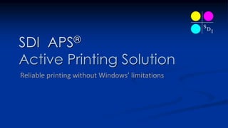 SDI APS®
Active Printing Solution
Reliable printing without Windows’ limitations
SDI
 